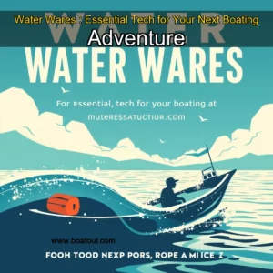 Artistic representation for Water Wares : Essential Tech for Your Next Boating Adventure
